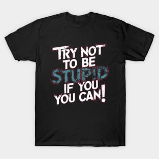 Try not to be stupid if you can T-Shirt